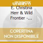 E. Christina Herr & Wild Frontier - Lullabies & Cautionary Tales cd