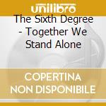 The Sixth Degree - Together We Stand Alone cd