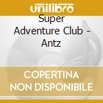 Super Adventure Club - Antz cd musicale di Super Adventure Club
