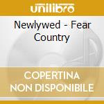 Newlywed - Fear Country cd