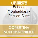 Behdad Moghaddasi - Persian Suite cd musicale di Behdad Moghaddasi