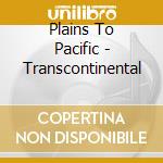 Plains To Pacific - Transcontinental cd