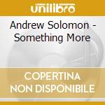 Andrew Solomon - Something More cd musicale di Andrew Solomon