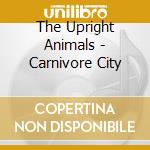 The Upright Animals - Carnivore City cd