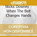 Sticks Downey - When The Belt Changes Hands cd