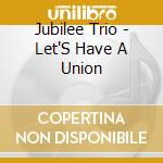Jubilee Trio - Let'S Have A Union cd