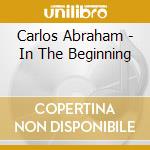 Carlos Abraham - In The Beginning cd musicale di Carlos Abraham