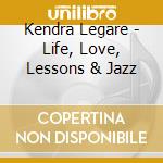 Kendra Legare - Life, Love, Lessons & Jazz cd