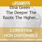 Etna Green - The Deeper The Roots The Higher The Reach cd musicale di Etna Green