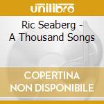 Ric Seaberg - A Thousand Songs cd musicale di Ric Seaberg