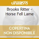 Brooks Ritter - Horse Fell Lame cd musicale di Brooks Ritter