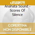 Anahata Sound - Scores Of Silence cd