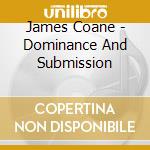 James Coane - Dominance And Submission cd musicale di James Coane
