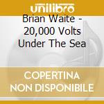 Brian Waite - 20,000 Volts Under The Sea cd musicale di Brian Waite