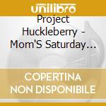 Project Huckleberry - Mom'S Saturday Morning Ballcap cd musicale di Project Huckleberry