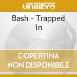 Bash - Trapped In cd musicale di Bash