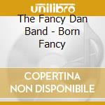 The Fancy Dan Band - Born Fancy cd