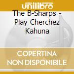 The B-Sharps - Play Cherchez Kahuna cd