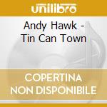 Andy Hawk - Tin Can Town cd