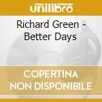 Richard Green - Better Days cd musicale di Richard Green