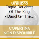 Ingrid-Daughter Of The King - Daughter The Vessel The Bride cd