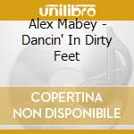 Alex Mabey - Dancin' In Dirty Feet cd