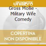 Gross Mollie - Military Wife Comedy cd musicale di Gross Mollie