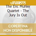 The Eric Muhler Quartet - The Jury Is Out cd