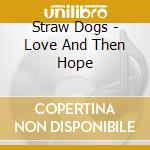 Straw Dogs - Love And Then Hope cd