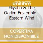 Eliyahu & The Qadim Ensemble - Eastern Wind cd