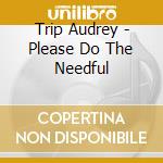 Trip Audrey - Please Do The Needful cd