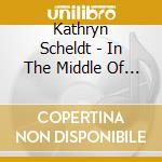 Kathryn Scheldt - In The Middle Of It All cd musicale di Kathryn Scheldt