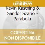 Kevin Kastning & Sandor Szabo - Parabola cd musicale di Kevin Kastning & Sandor Szabo