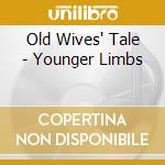 Old Wives' Tale - Younger Limbs cd