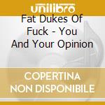 Fat Dukes Of Fuck - You And Your Opinion cd