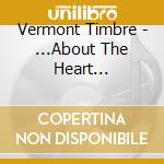 Vermont Timbre - ...About The Heart... cd