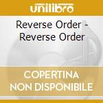 Reverse Order - Reverse Order cd