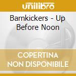 Barnkickers - Up Before Noon cd musicale di Barnkickers