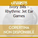 Ivory Bills - Rhythmic Jet Ear Games cd