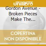 Gordon Avenue - Broken Pieces Make The Beautiful Things cd musicale di Gordon Avenue