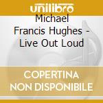 Michael Francis Hughes - Live Out Loud cd