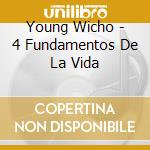Young Wicho - 4 Fundamentos De La Vida cd musicale di Young Wicho