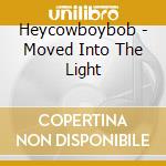 Heycowboybob - Moved Into The Light cd