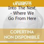 Into The Next - Where We Go From Here cd