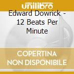 Edward Dowrick - 12 Beats Per Minute cd musicale di Edward Dowrick