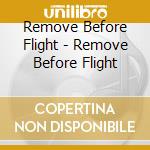 Remove Before Flight - Remove Before Flight cd musicale di Remove Before Flight