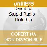 Beautiful Stupid Radio - Hold On cd