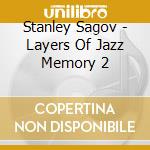 Stanley Sagov - Layers Of Jazz Memory 2 cd