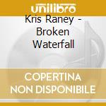 Kris Raney - Broken Waterfall cd