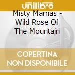 Misty Mamas - Wild Rose Of The Mountain cd